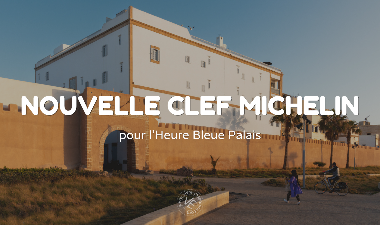 Clef Michelin Essaouira Heure Bleue palais